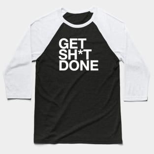 Get Sh*t Done Baseball T-Shirt